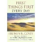 First Things First Every Day: Because Where You're Headed Is More Important Than How Fast You're Going by Stephen R. Covey; A., Roger Merrill; Rebecca R. Merrill 